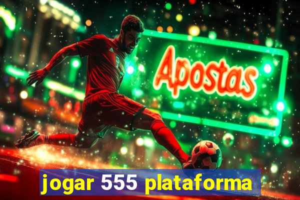 jogar 555 plataforma